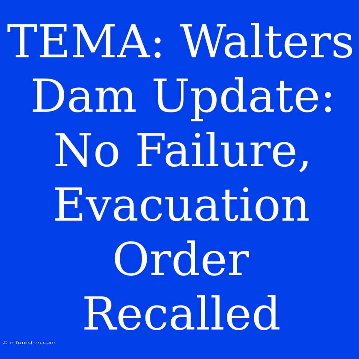 TEMA: Walters Dam Update: No Failure, Evacuation Order Recalled