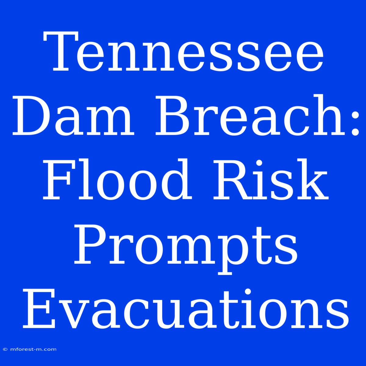 Tennessee Dam Breach: Flood Risk Prompts Evacuations