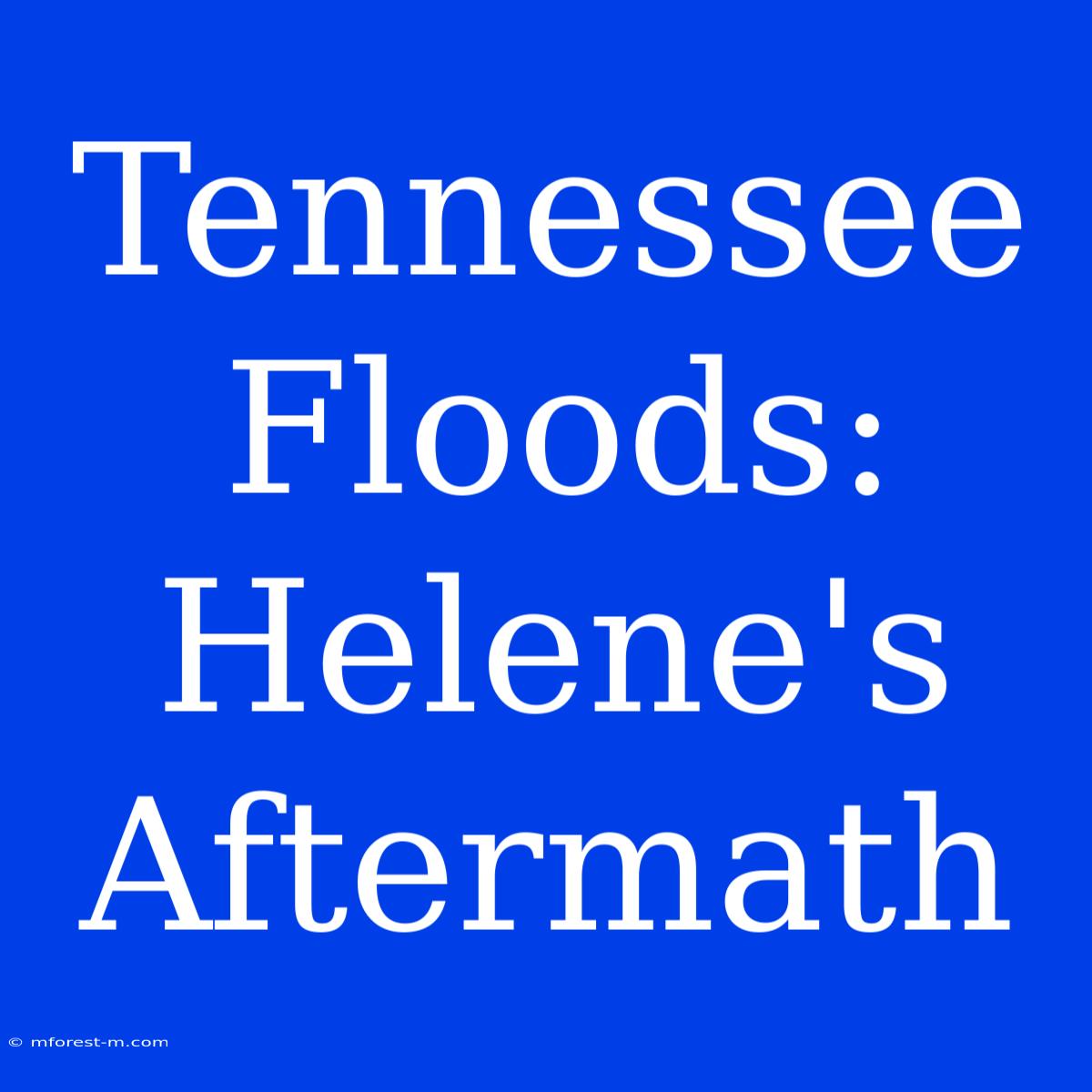 Tennessee Floods: Helene's Aftermath