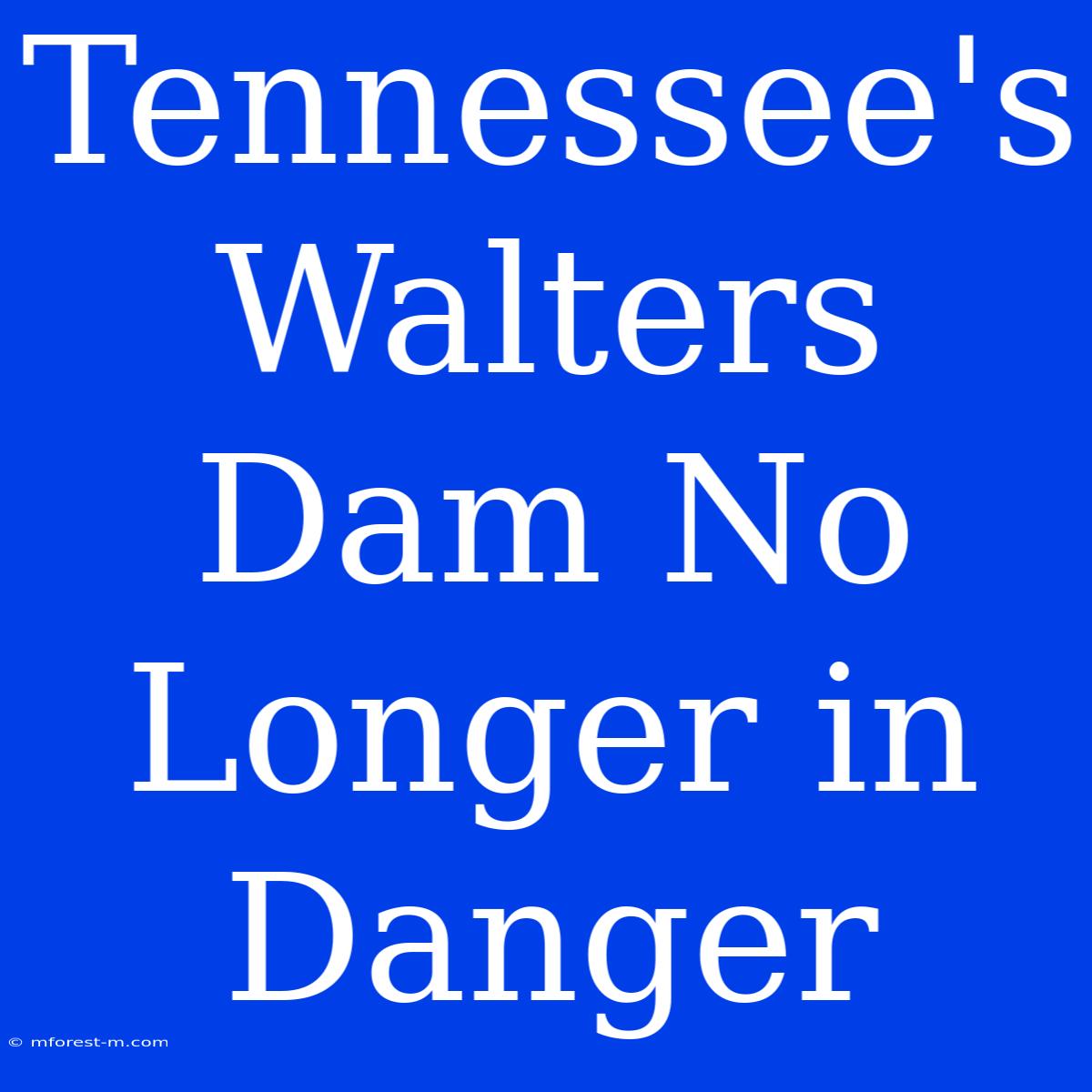 Tennessee's Walters Dam No Longer In Danger