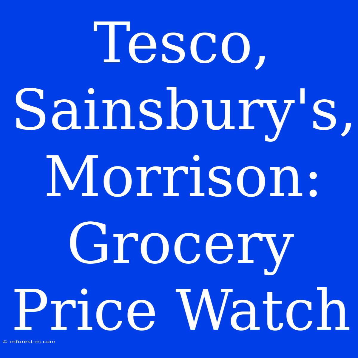 Tesco, Sainsbury's, Morrison: Grocery Price Watch