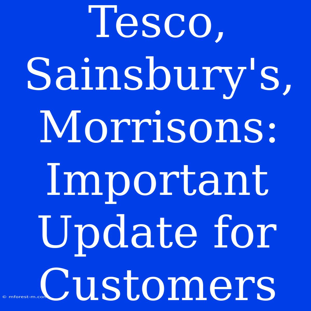 Tesco, Sainsbury's, Morrisons: Important Update For Customers