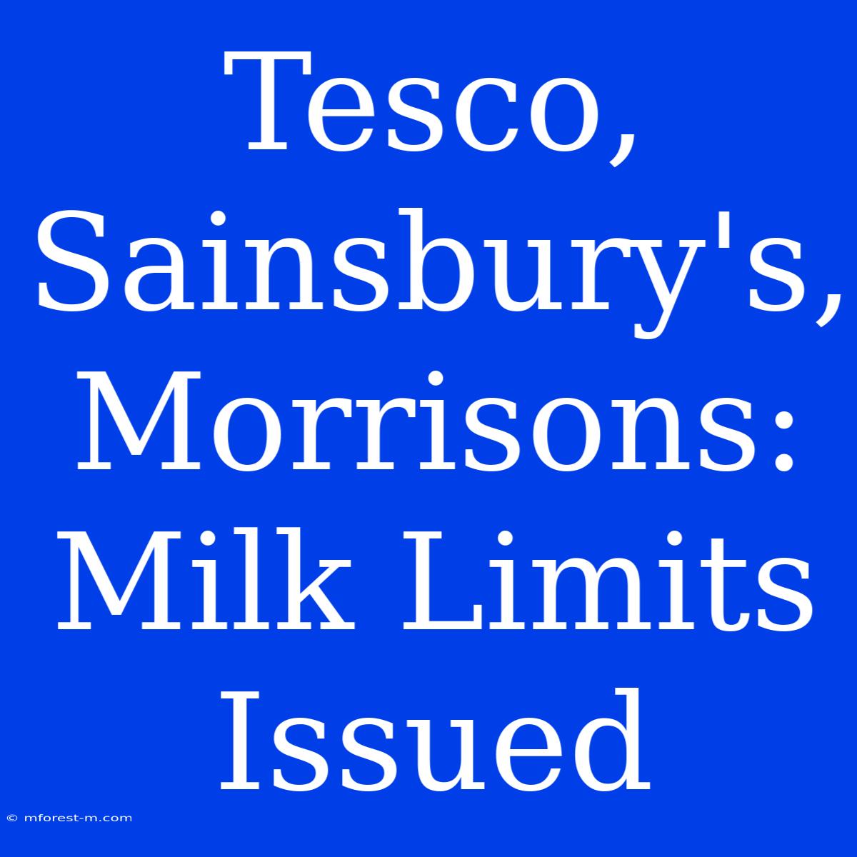 Tesco, Sainsbury's, Morrisons: Milk Limits Issued