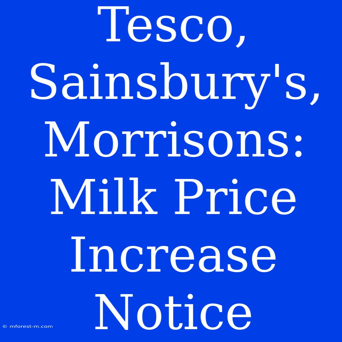 Tesco, Sainsbury's, Morrisons: Milk Price Increase Notice