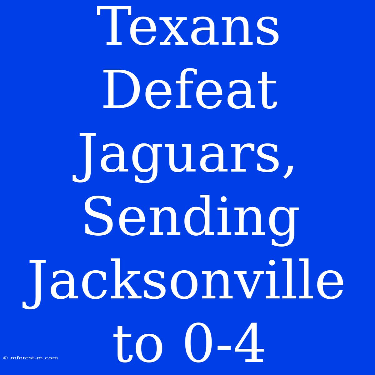 Texans Defeat Jaguars, Sending Jacksonville To 0-4