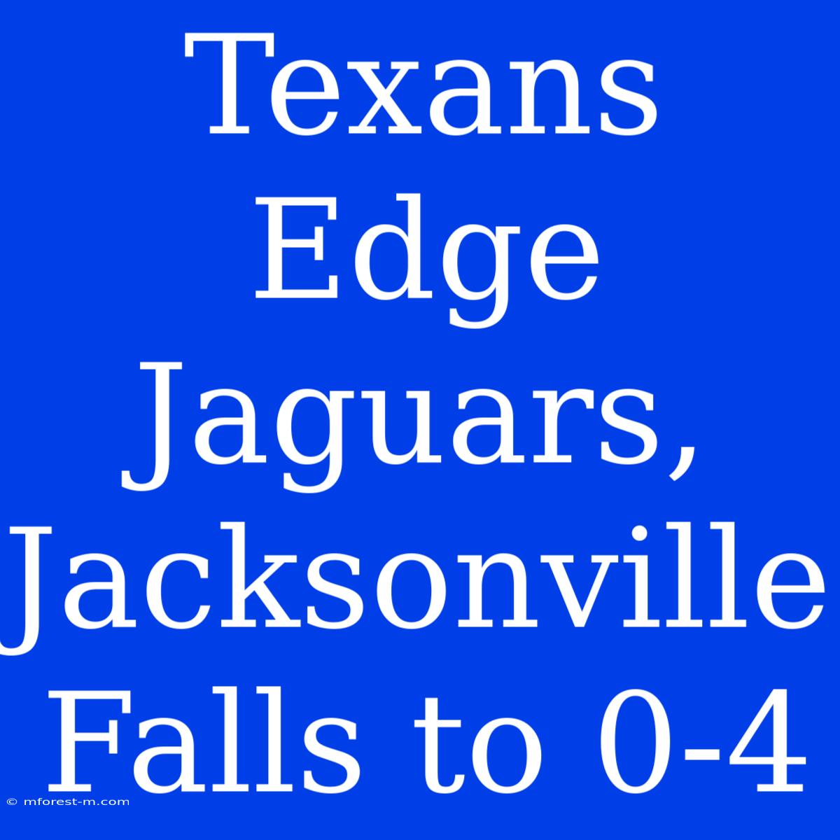 Texans Edge Jaguars, Jacksonville Falls To 0-4