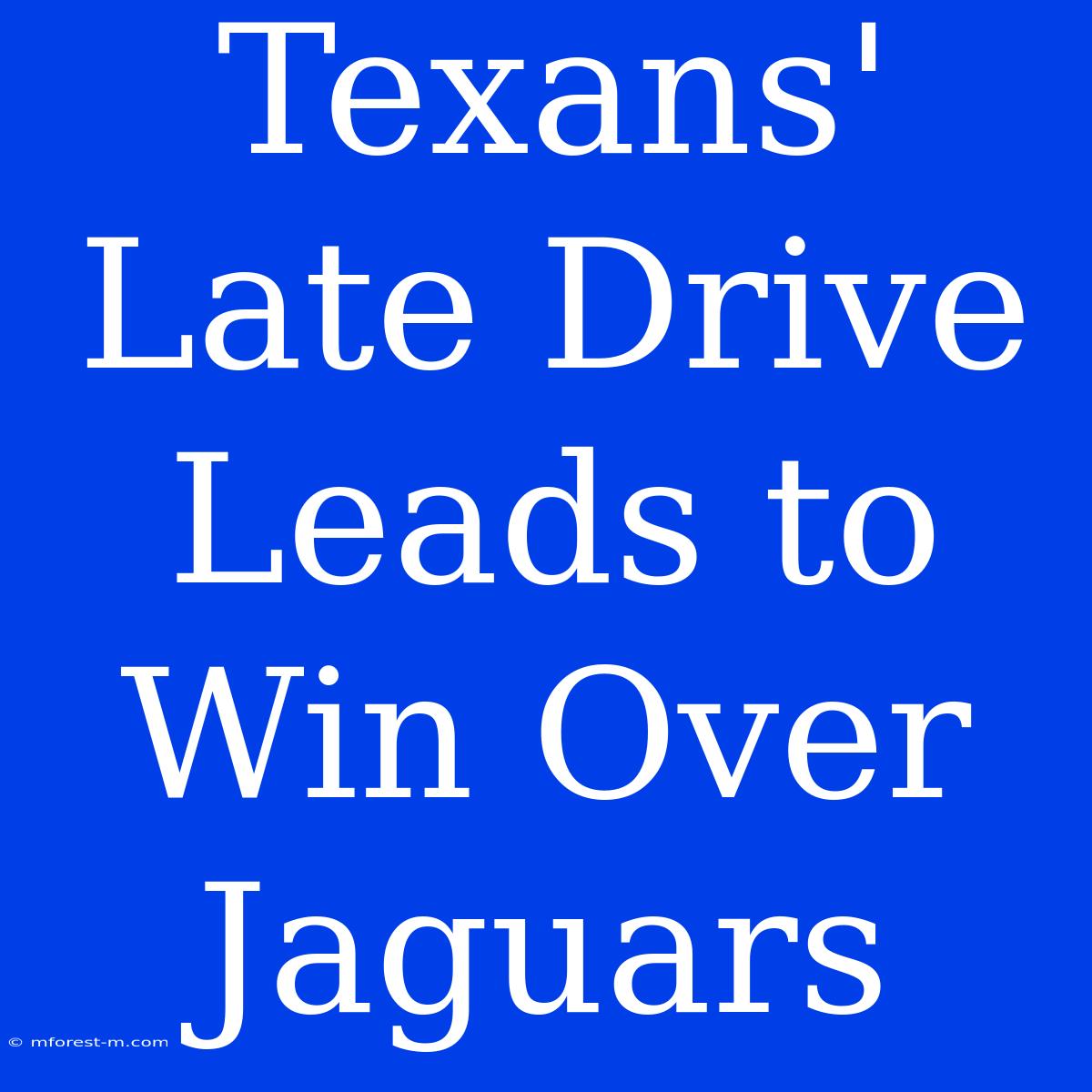 Texans' Late Drive Leads To Win Over Jaguars