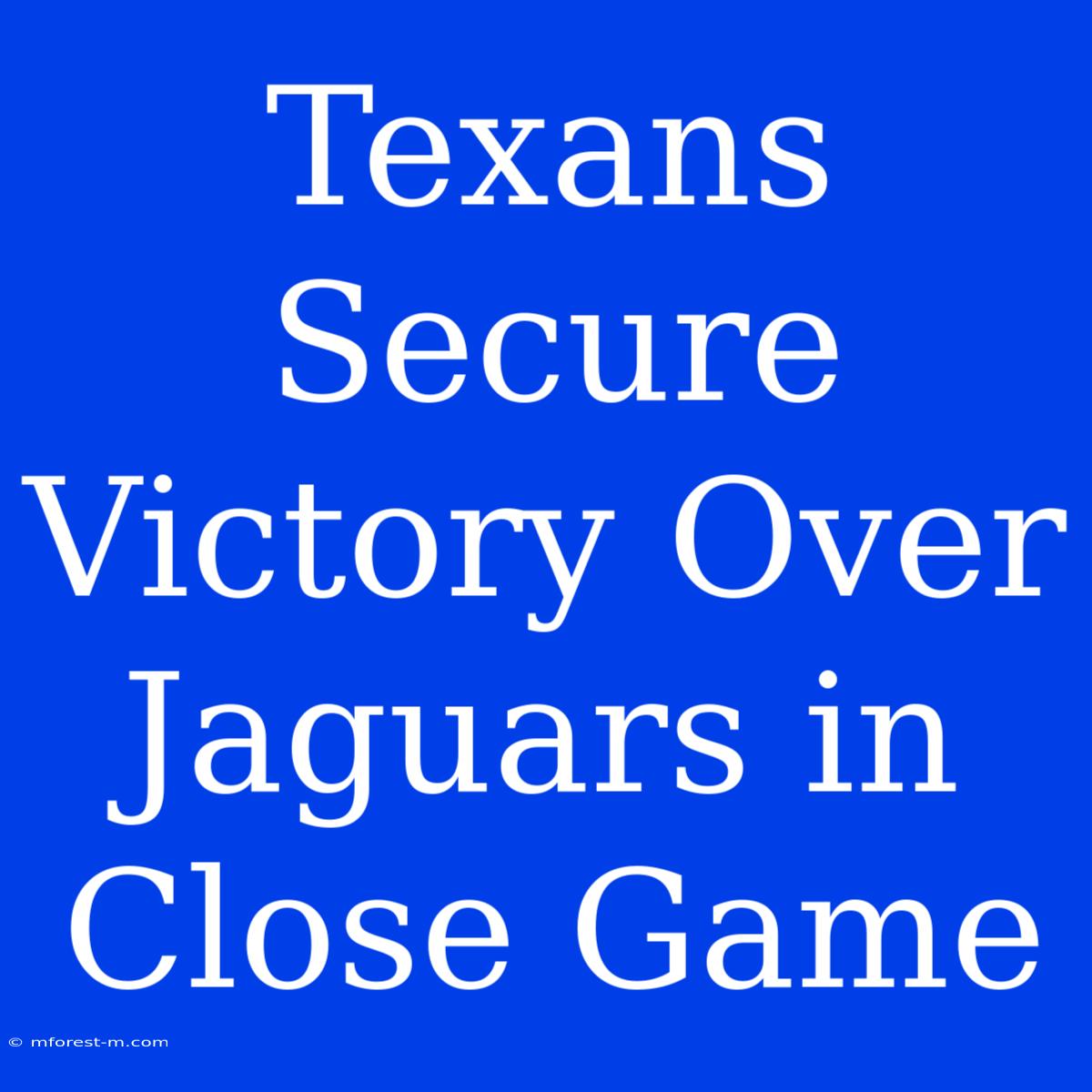 Texans Secure Victory Over Jaguars In Close Game