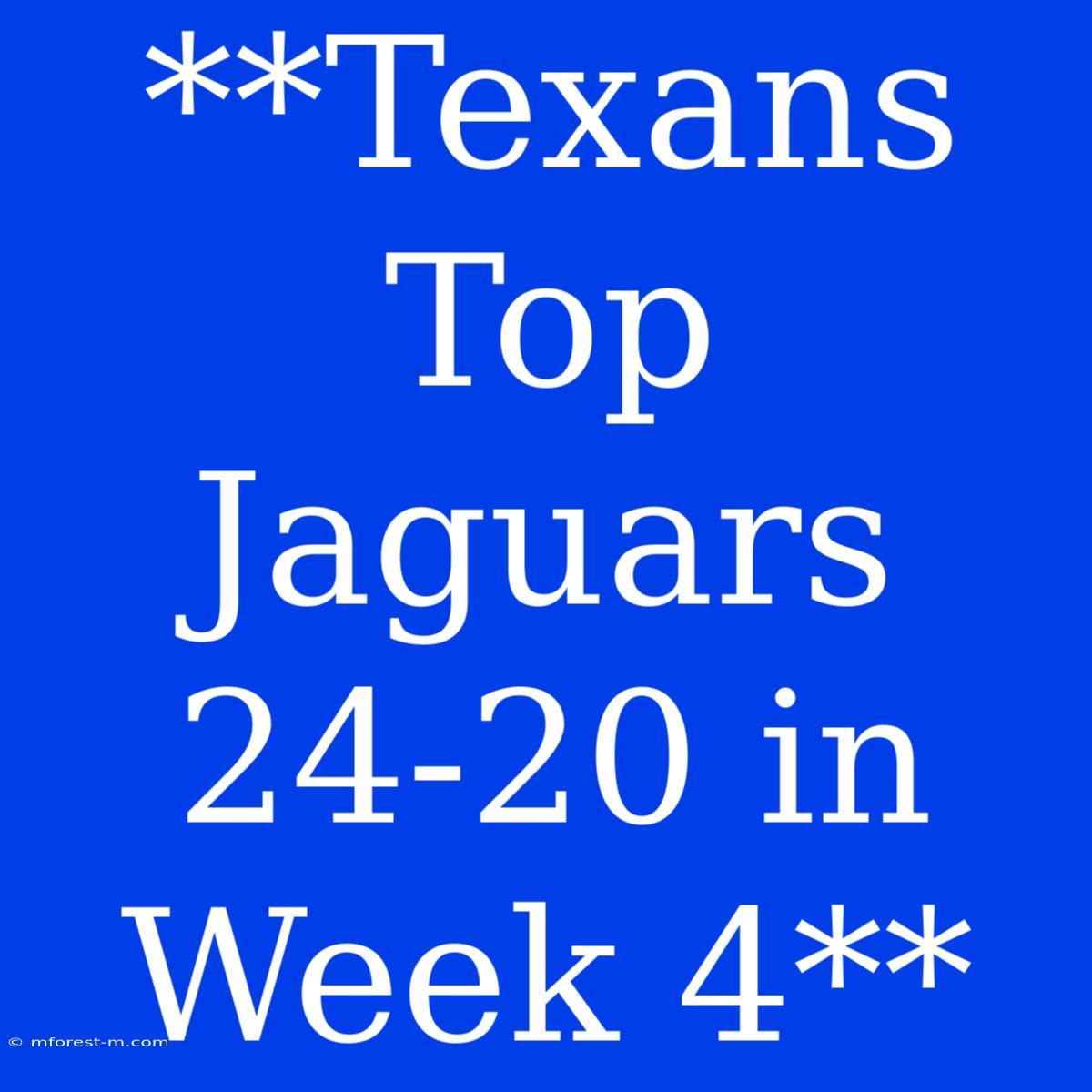 **Texans Top Jaguars 24-20 In Week 4**