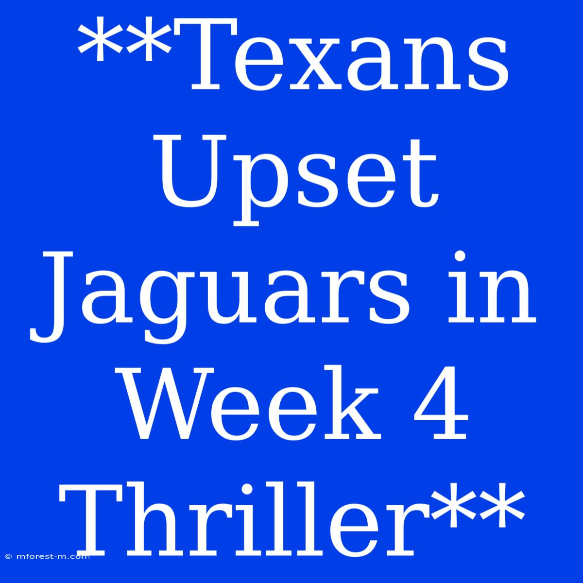 **Texans Upset Jaguars In Week 4 Thriller**