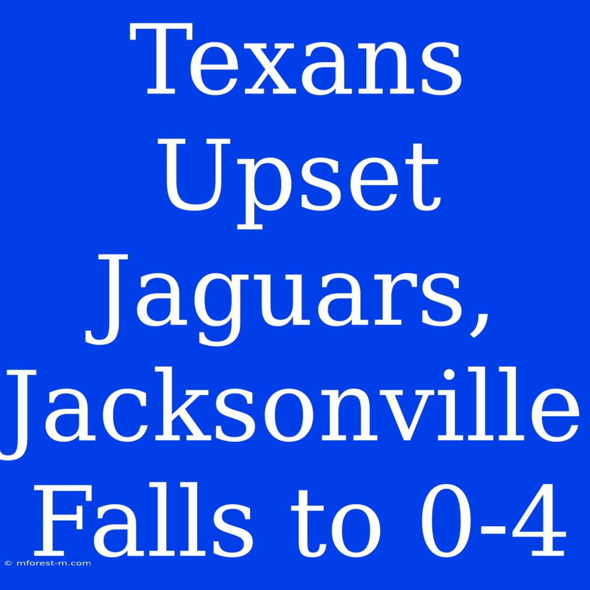 Texans Upset Jaguars, Jacksonville Falls To 0-4 