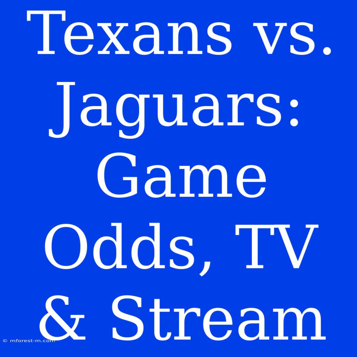 Texans Vs. Jaguars: Game Odds, TV & Stream