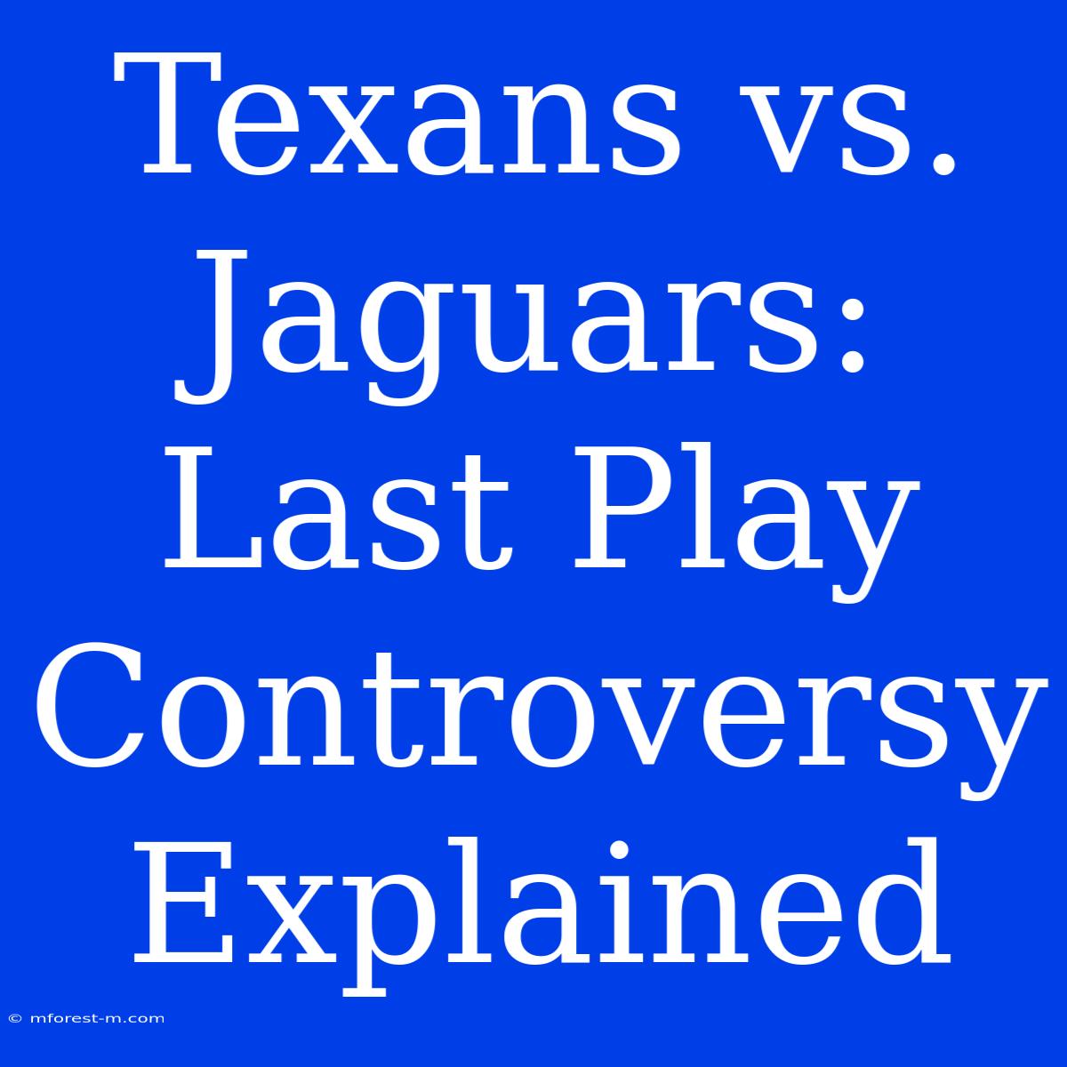 Texans Vs. Jaguars: Last Play Controversy Explained