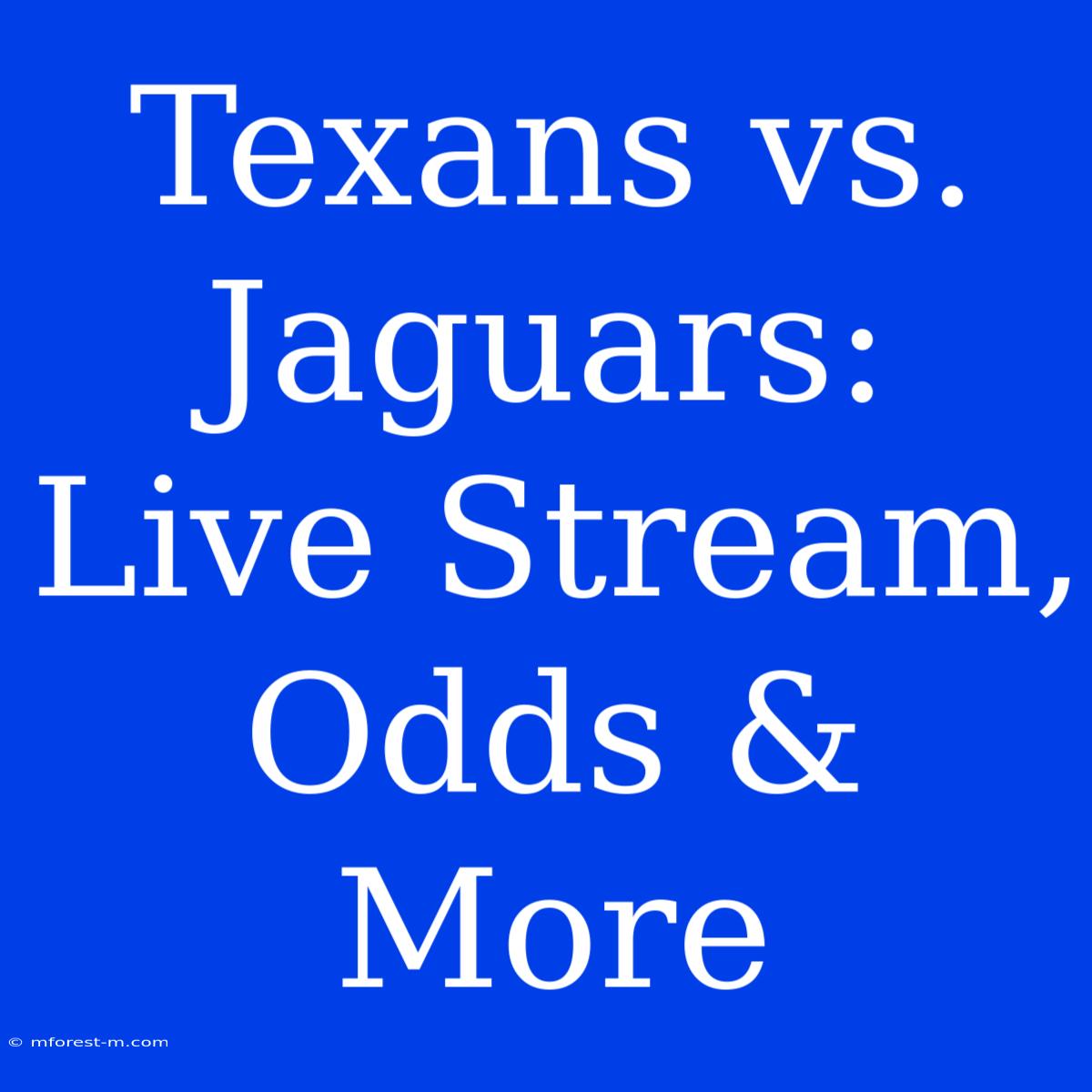 Texans Vs. Jaguars: Live Stream, Odds & More