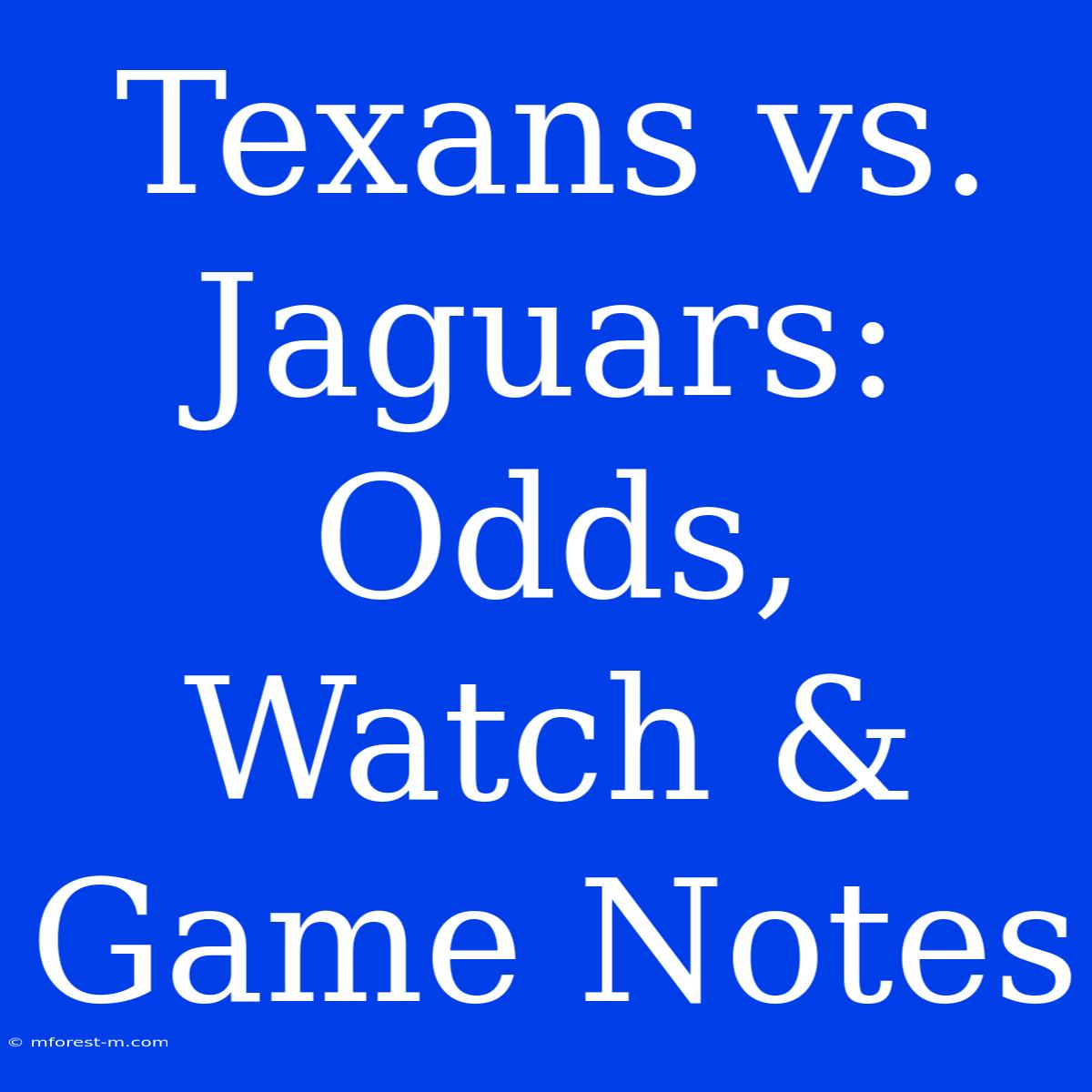 Texans Vs. Jaguars: Odds, Watch & Game Notes 