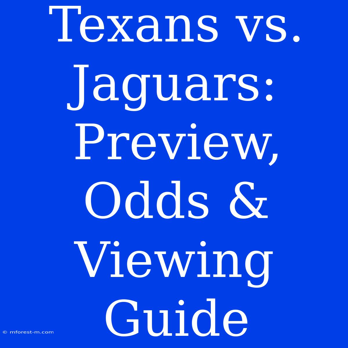 Texans Vs. Jaguars: Preview, Odds & Viewing Guide