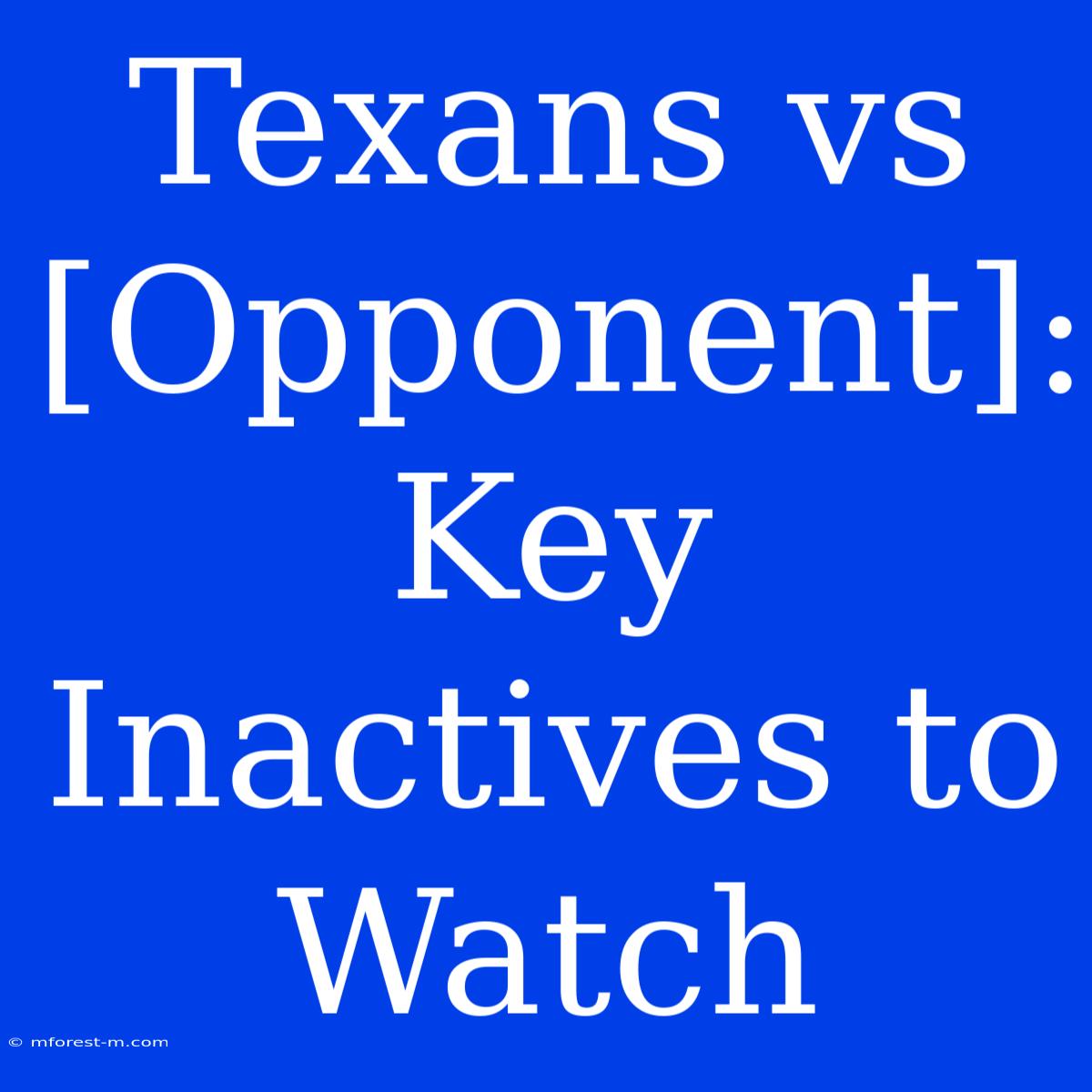 Texans Vs [Opponent]: Key Inactives To Watch