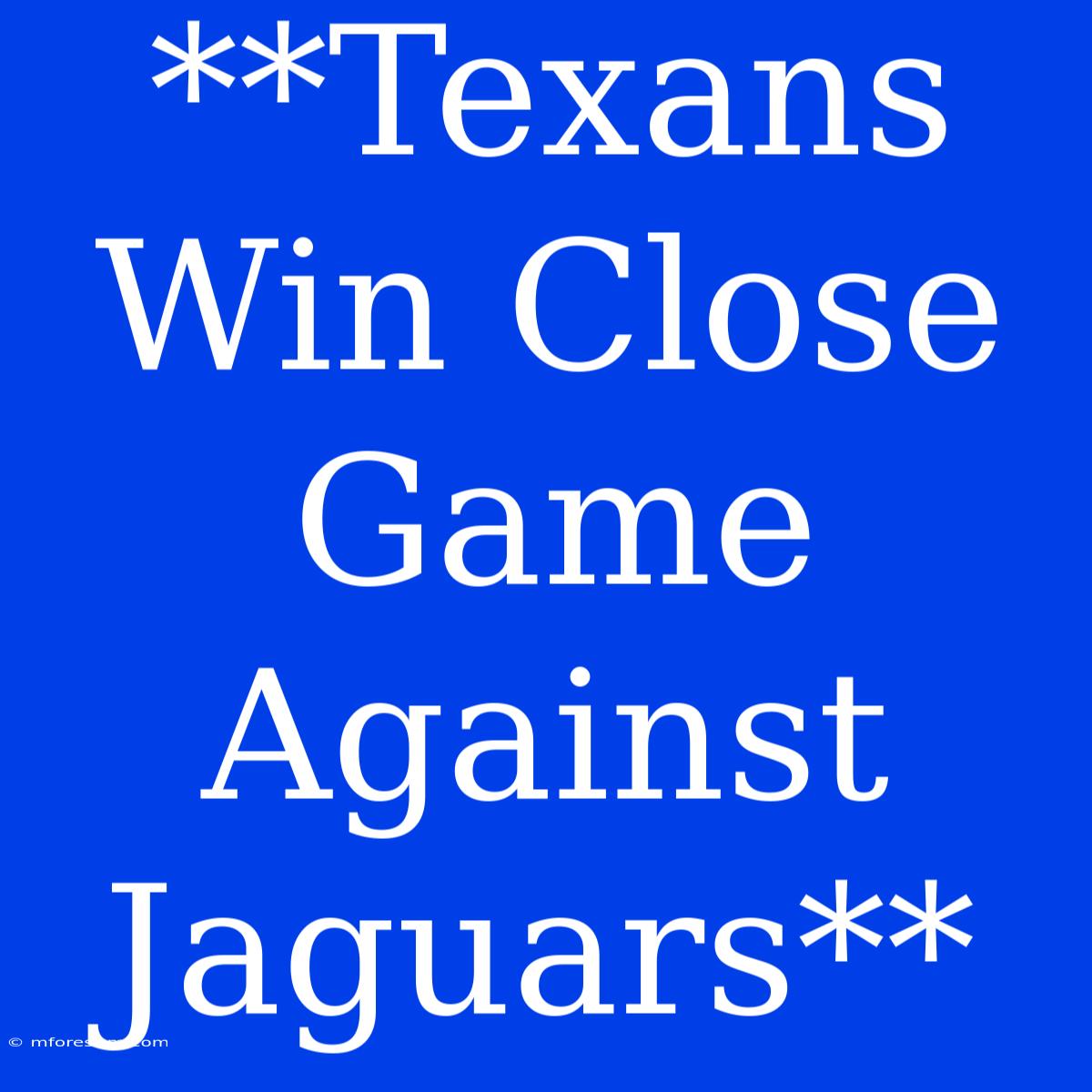 **Texans Win Close Game Against Jaguars**