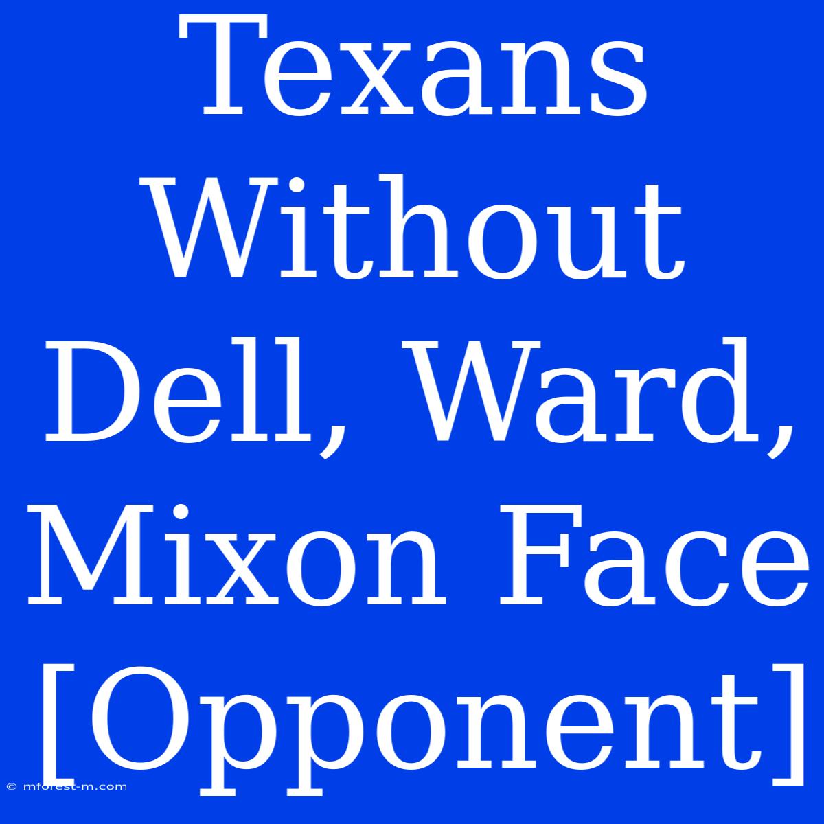 Texans Without Dell, Ward, Mixon Face [Opponent]