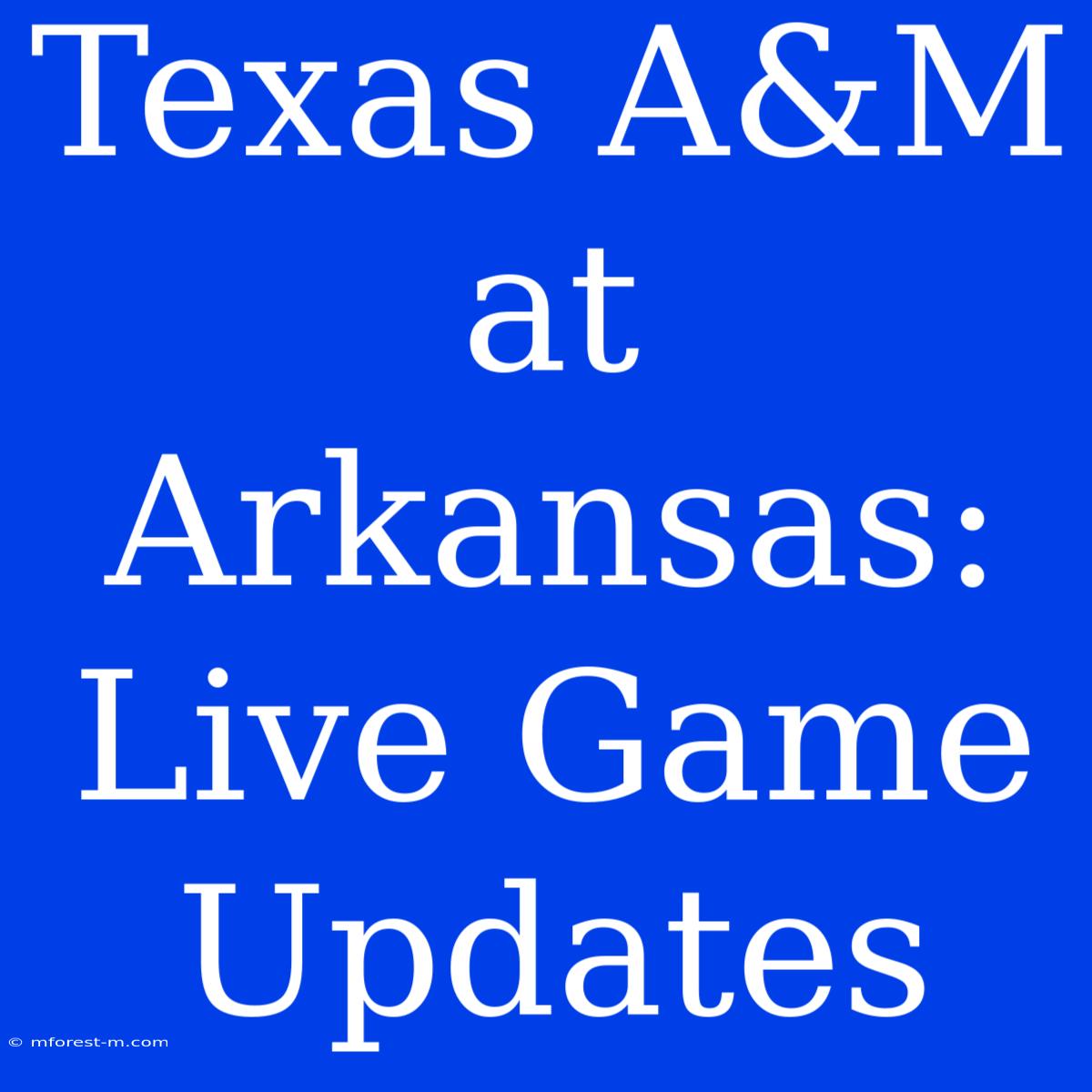 Texas A&M At Arkansas: Live Game Updates