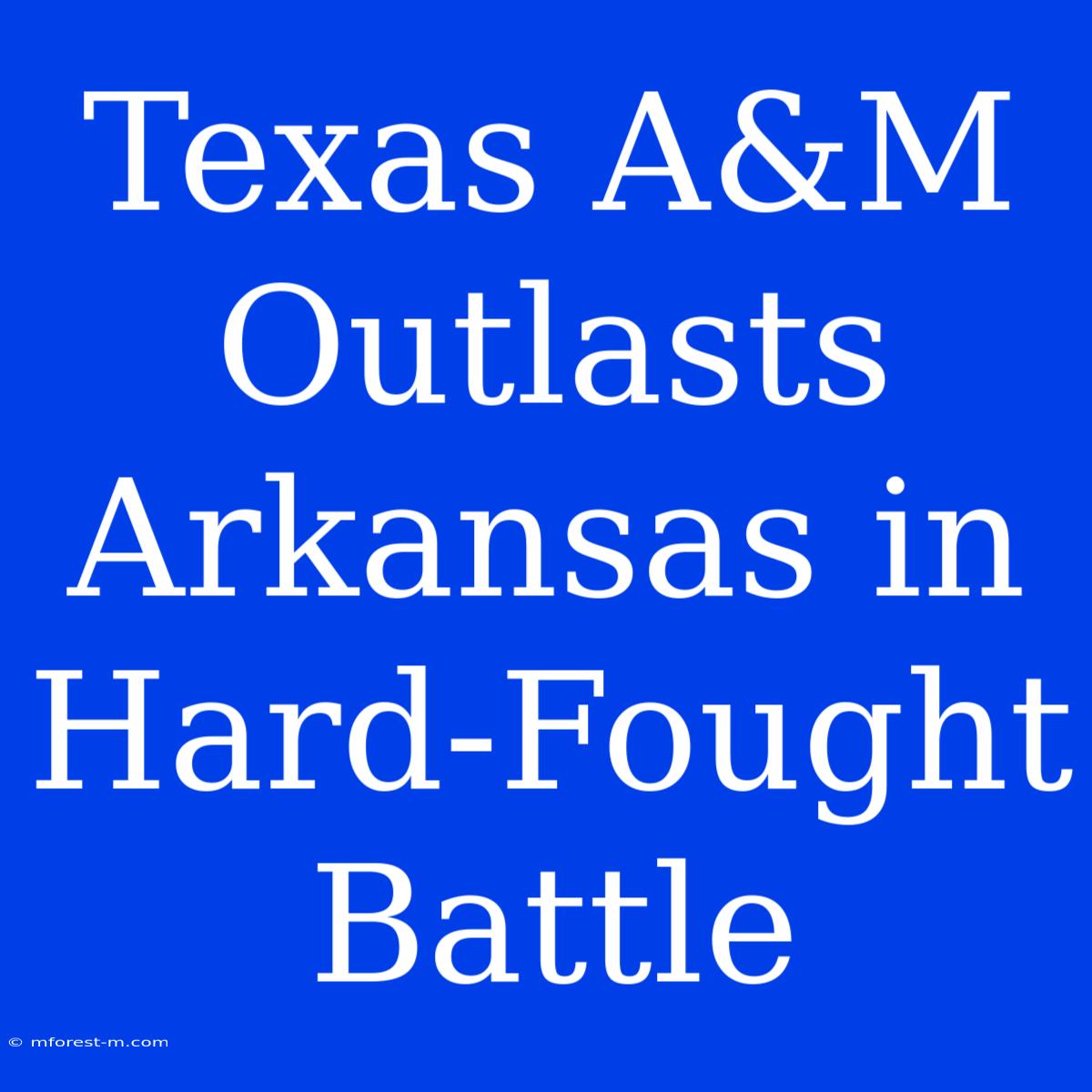 Texas A&M Outlasts Arkansas In Hard-Fought Battle