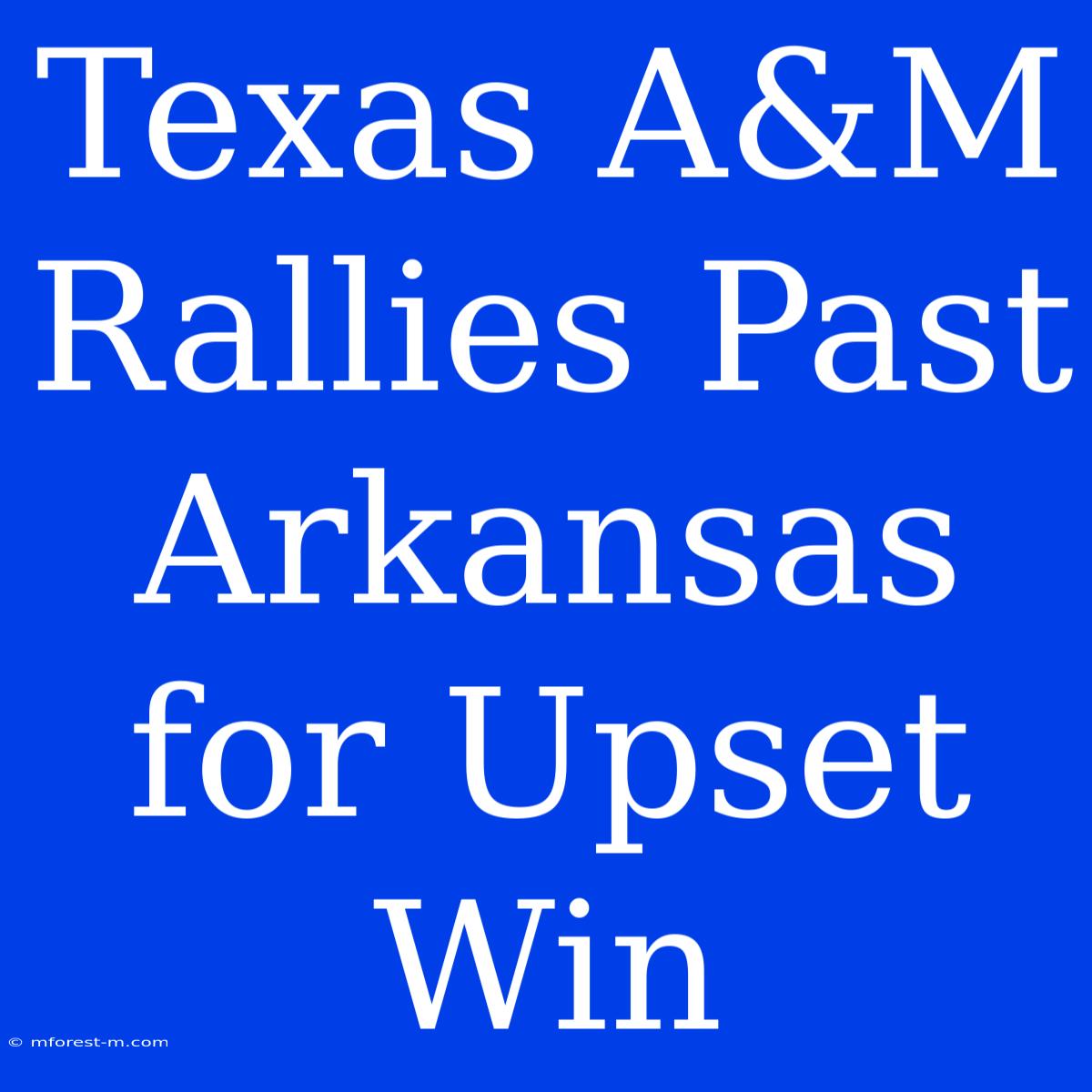 Texas A&M Rallies Past Arkansas For Upset Win