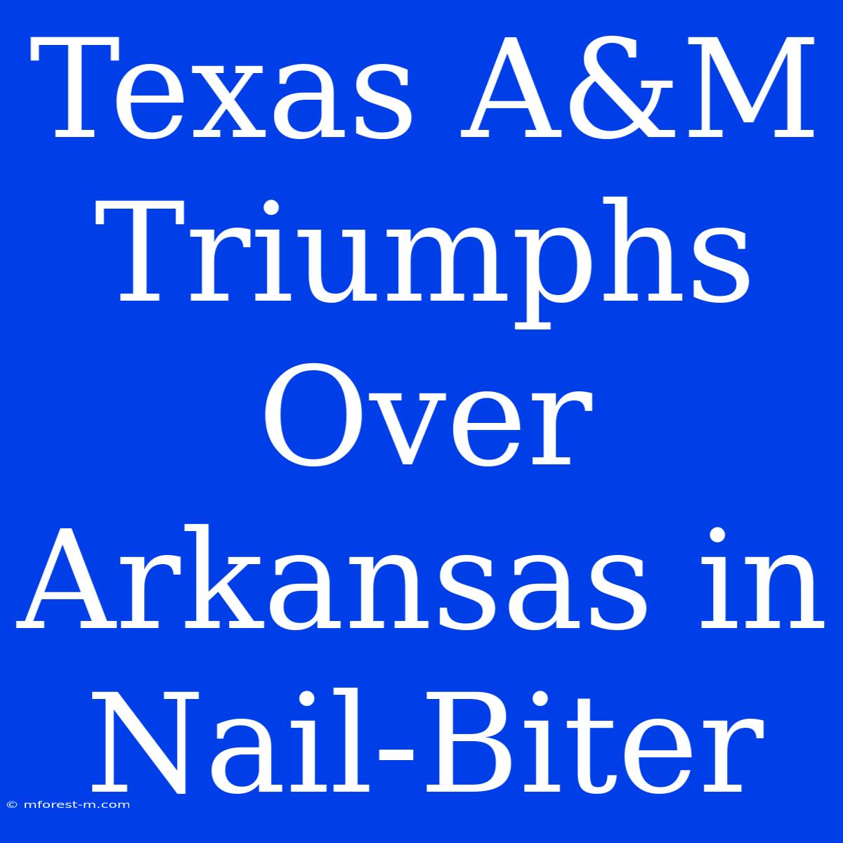 Texas A&M Triumphs Over Arkansas In Nail-Biter 