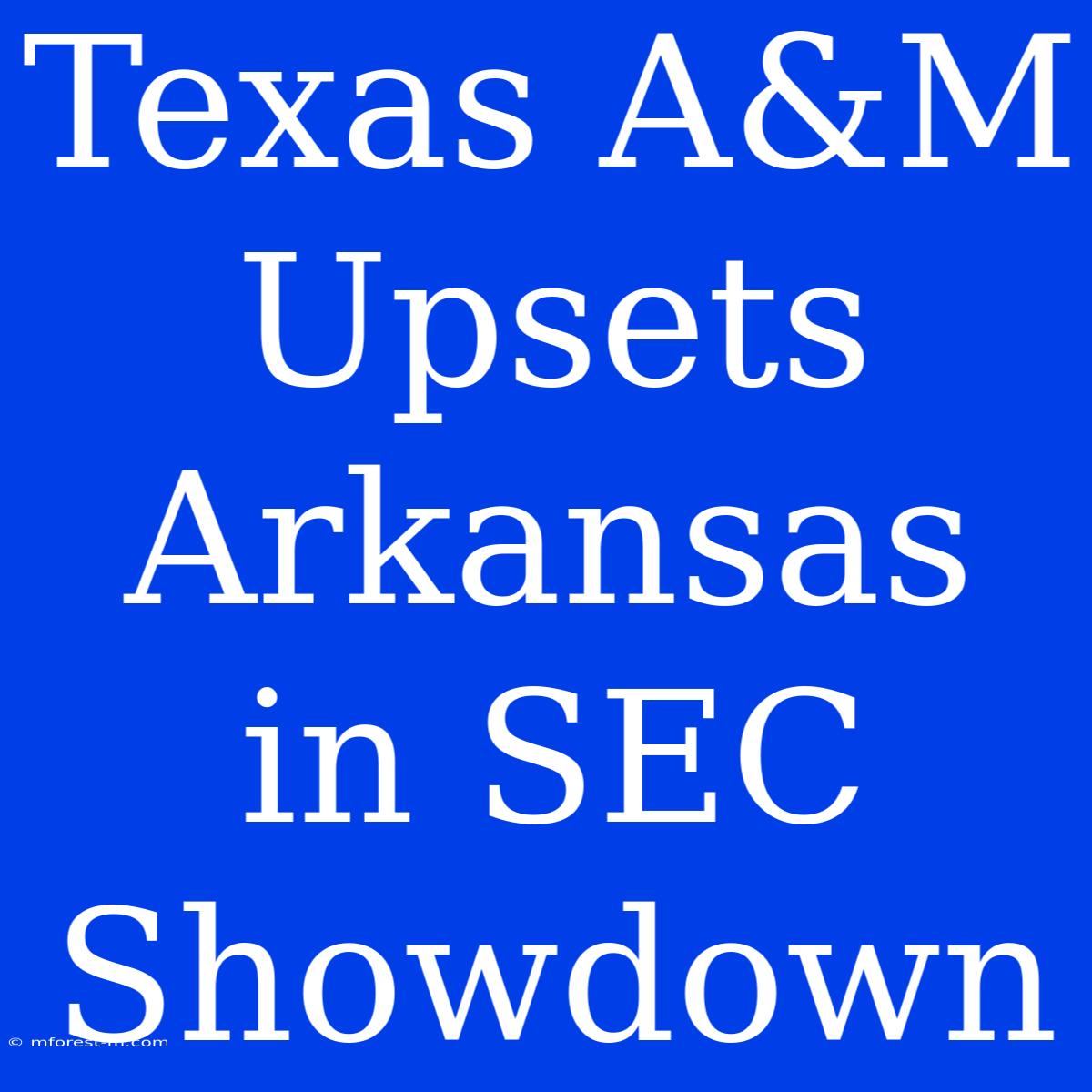 Texas A&M Upsets Arkansas In SEC Showdown