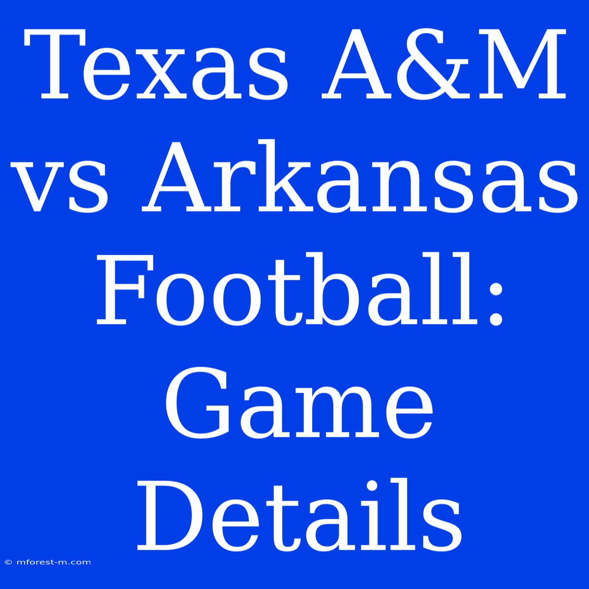 Texas A&M Vs Arkansas Football: Game Details