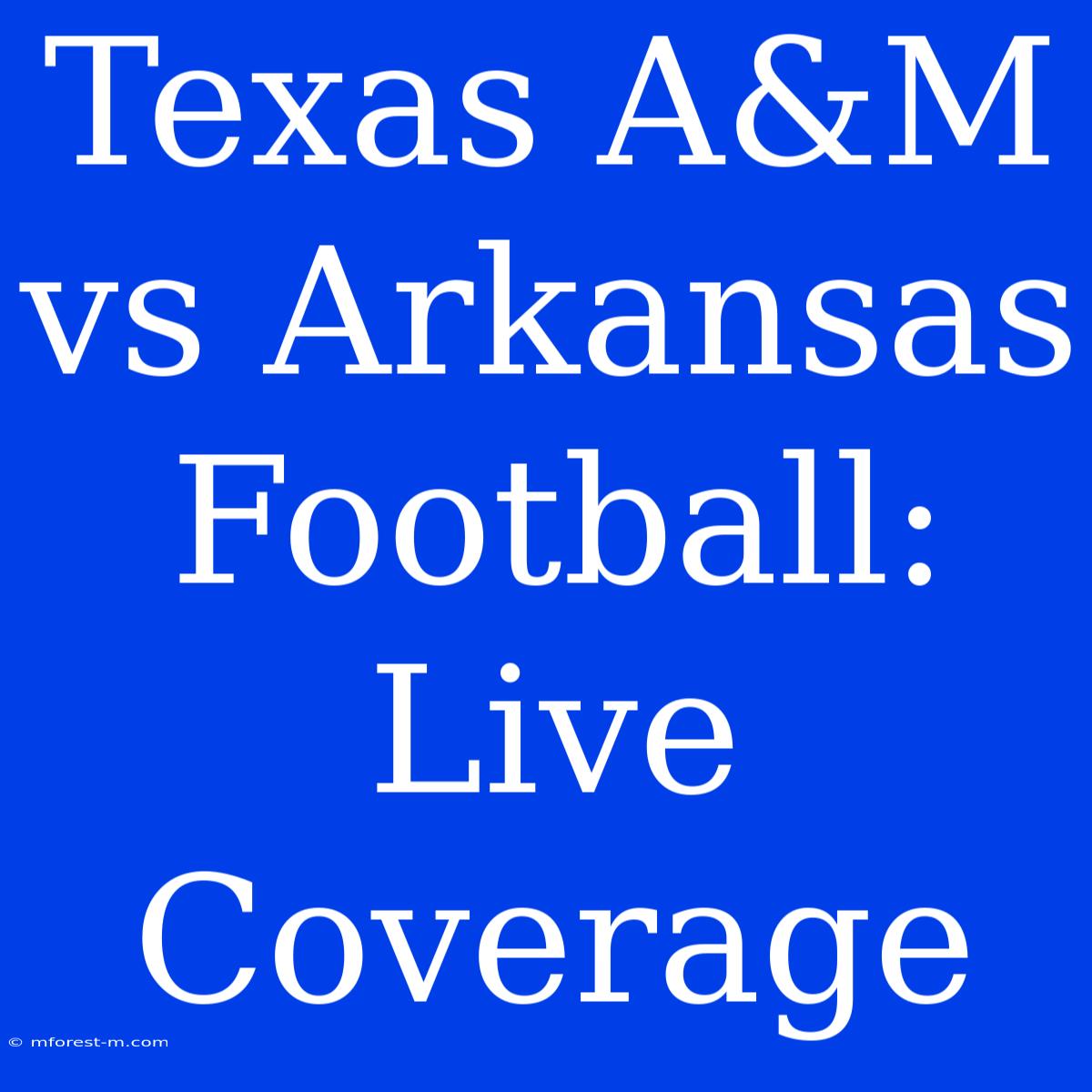 Texas A&M Vs Arkansas Football: Live Coverage 