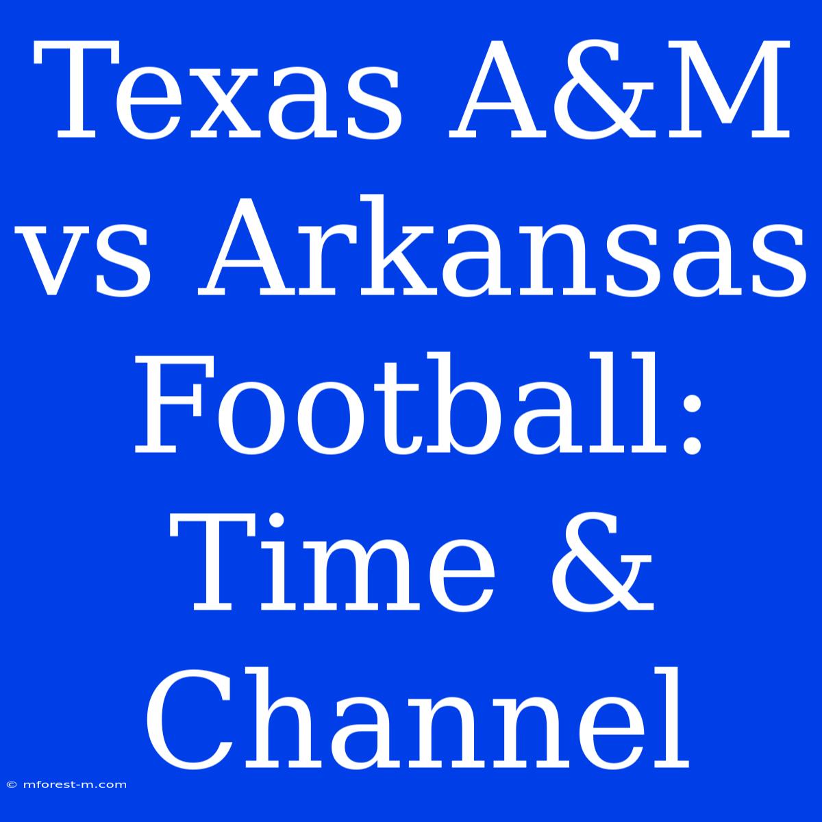 Texas A&M Vs Arkansas Football: Time & Channel