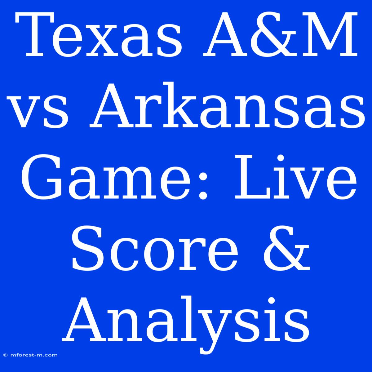 Texas A&M Vs Arkansas Game: Live Score & Analysis