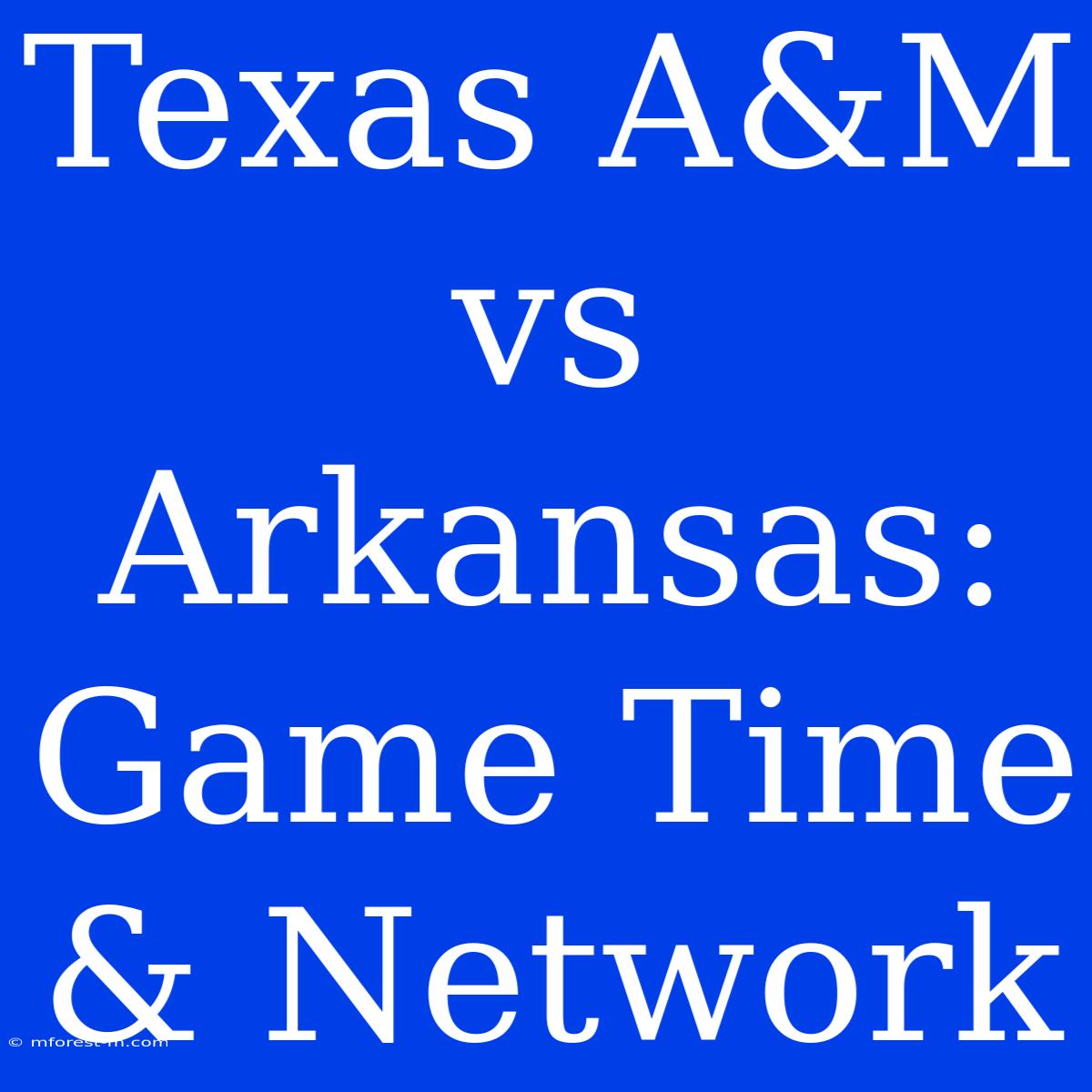 Texas A&M Vs Arkansas: Game Time & Network