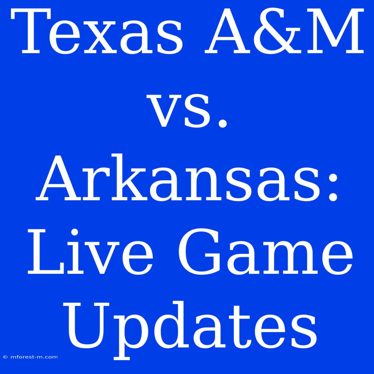 Texas A&M Vs. Arkansas: Live Game Updates