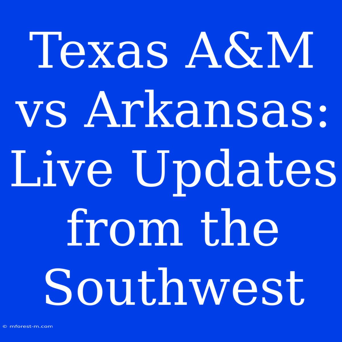 Texas A&M Vs Arkansas: Live Updates From The Southwest