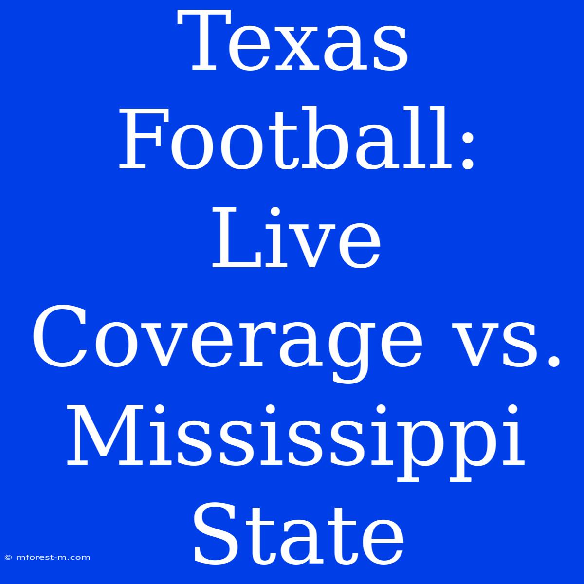 Texas Football: Live Coverage Vs. Mississippi State