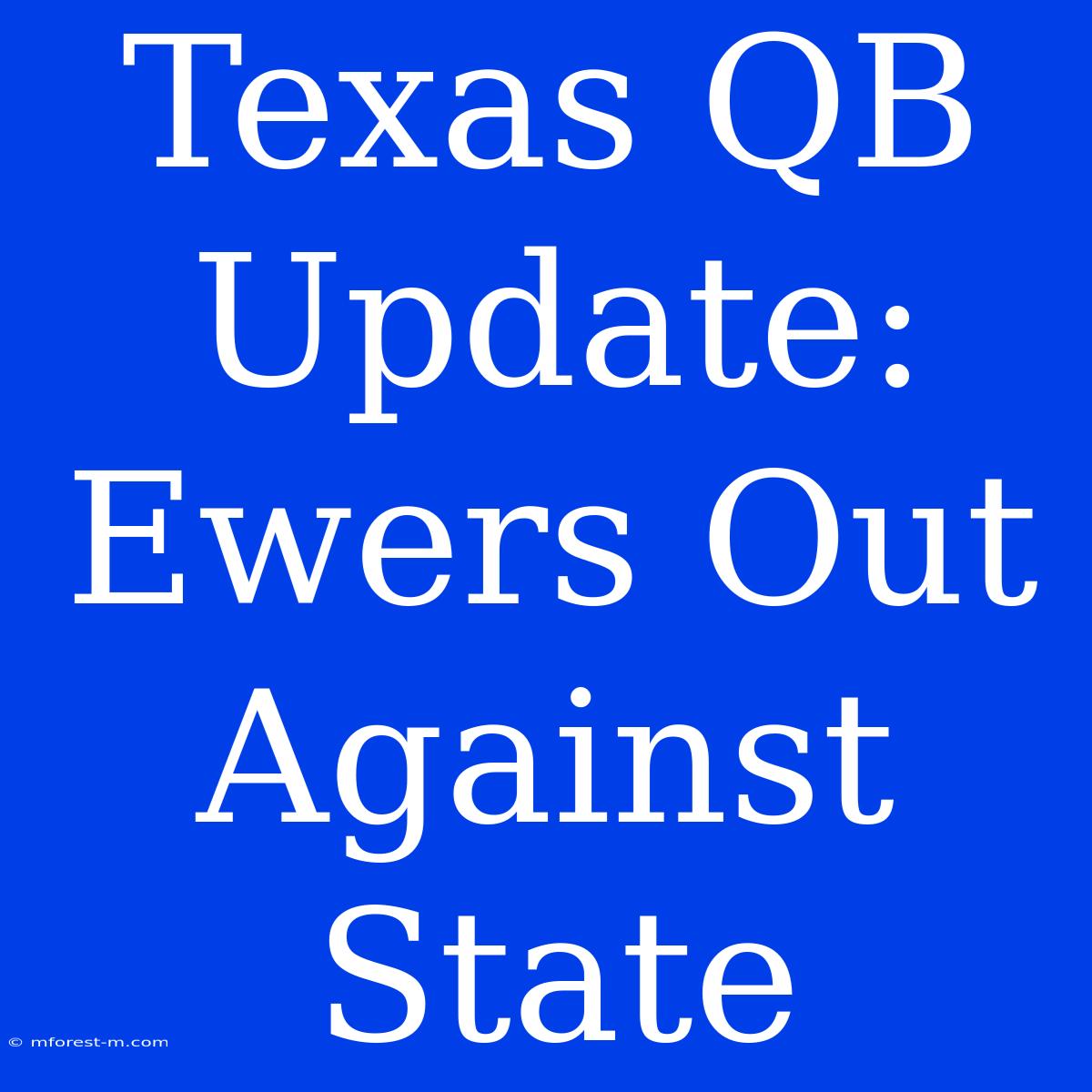 Texas QB Update: Ewers Out Against State