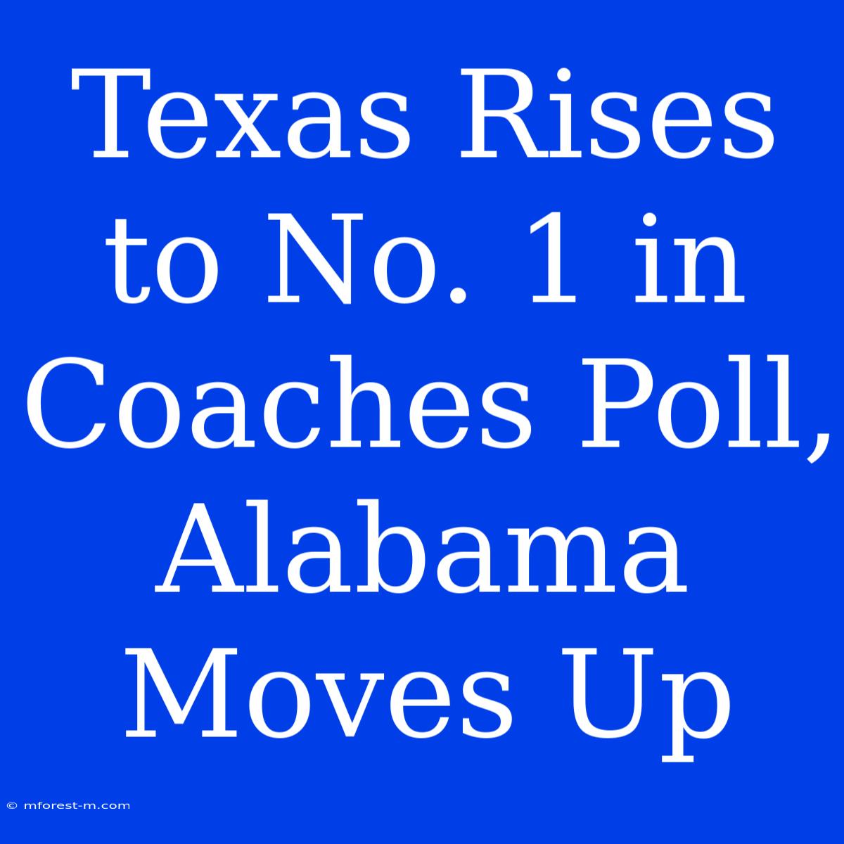 Texas Rises To No. 1 In Coaches Poll, Alabama Moves Up