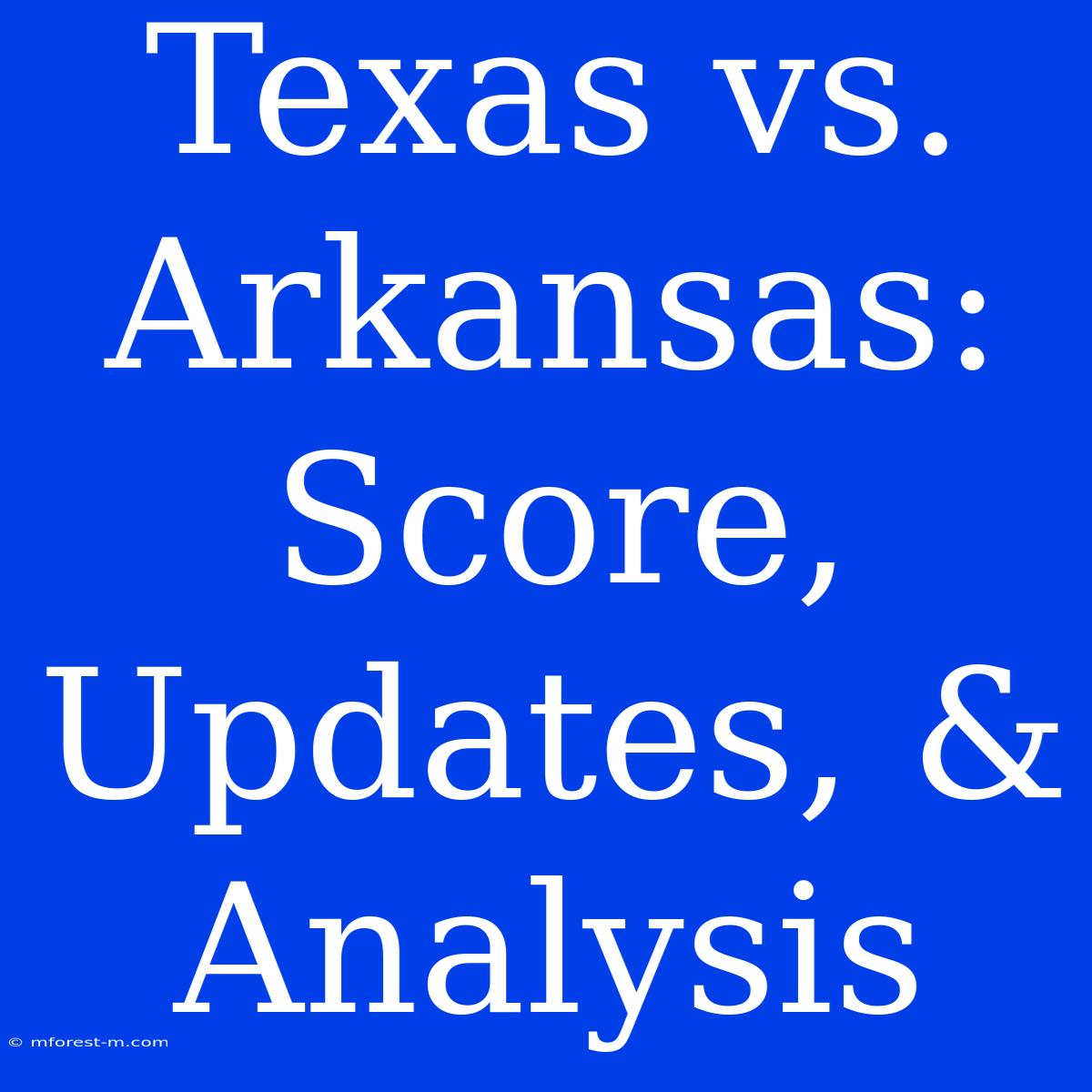 Texas Vs. Arkansas: Score, Updates, & Analysis