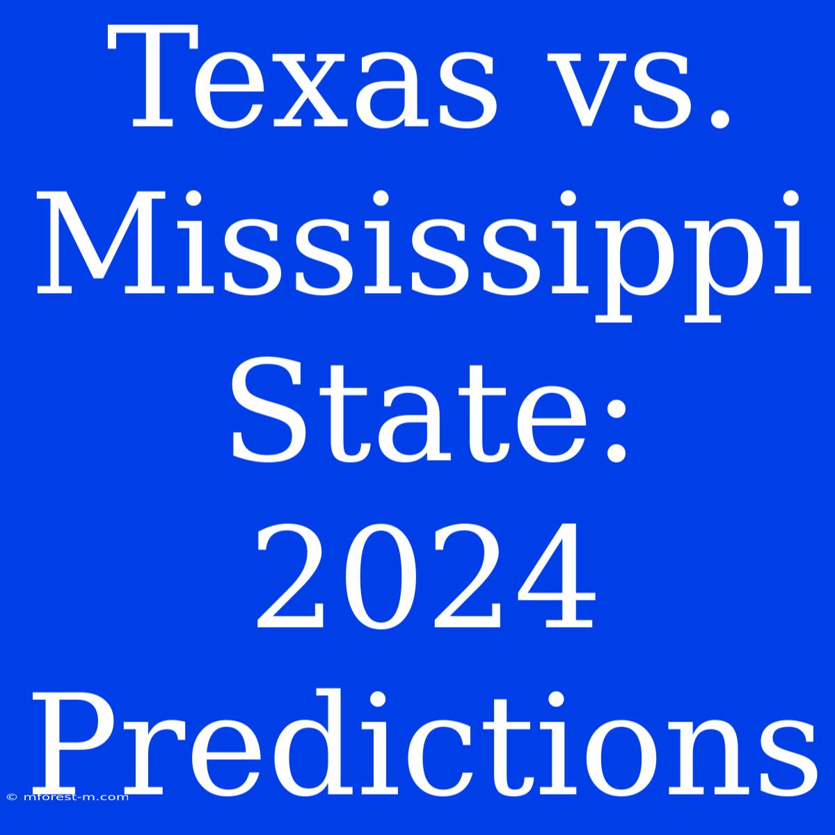 Texas Vs. Mississippi State: 2024 Predictions