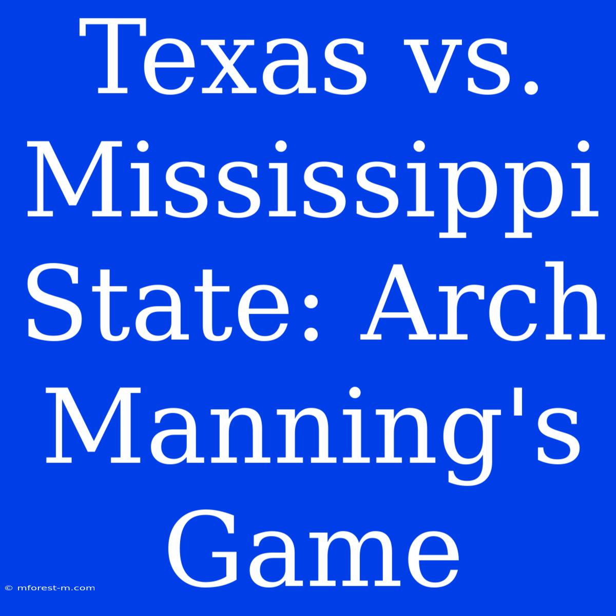 Texas Vs. Mississippi State: Arch Manning's Game