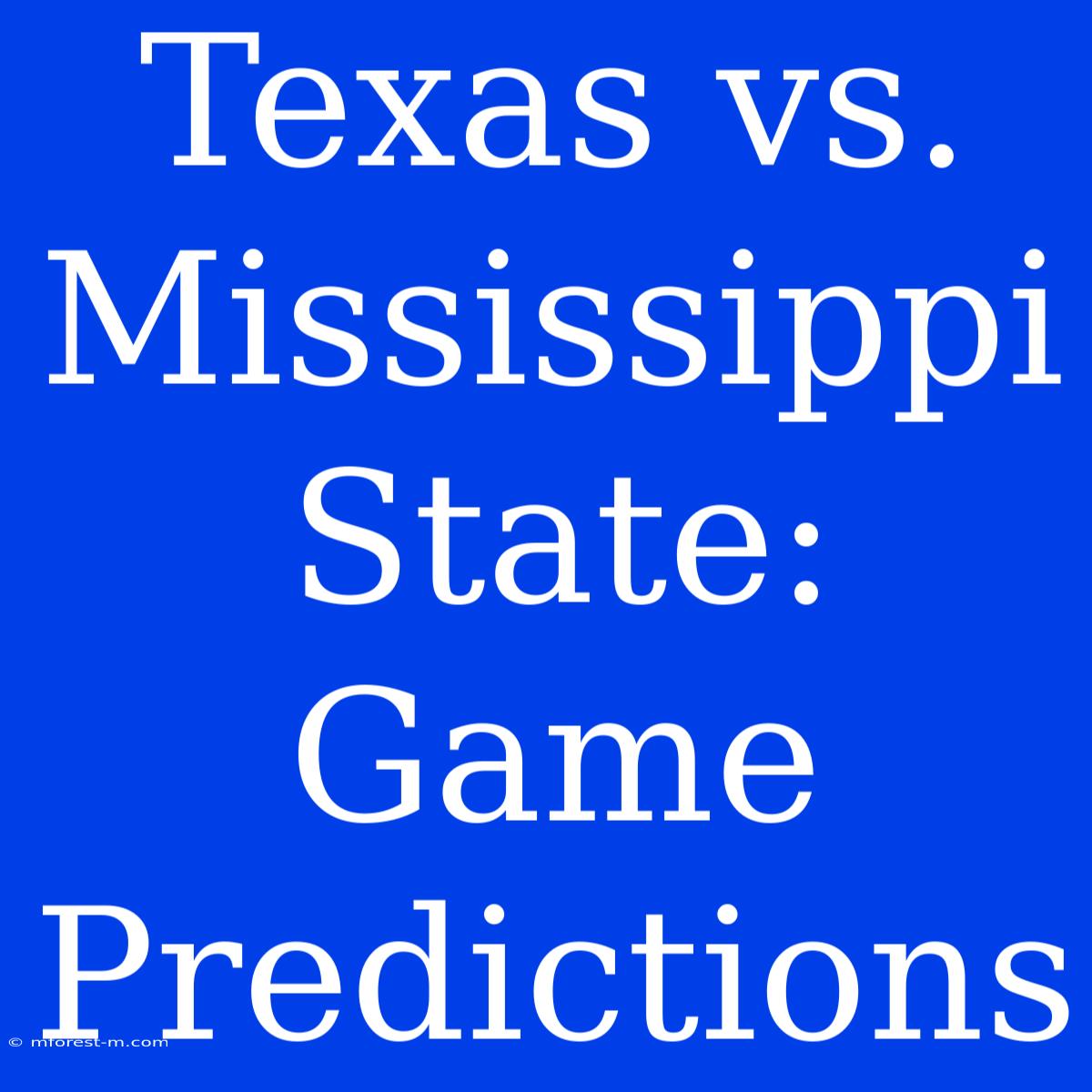 Texas Vs. Mississippi State: Game Predictions