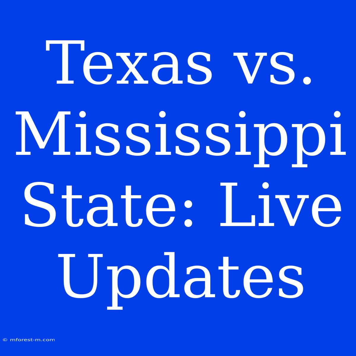 Texas Vs. Mississippi State: Live Updates