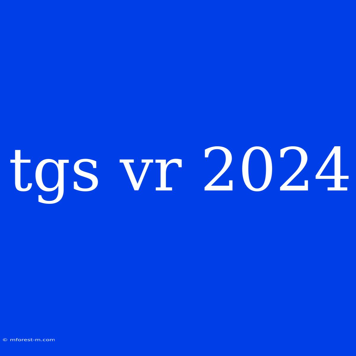 Tgs Vr 2024