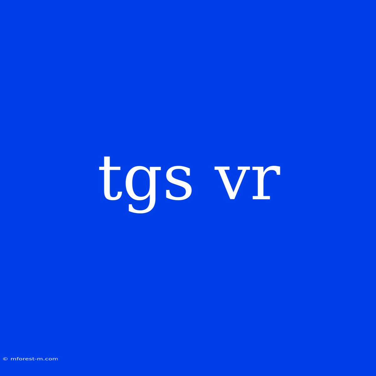 Tgs Vr