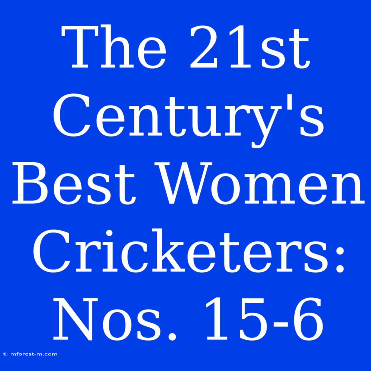 The 21st Century's Best Women Cricketers: Nos. 15-6