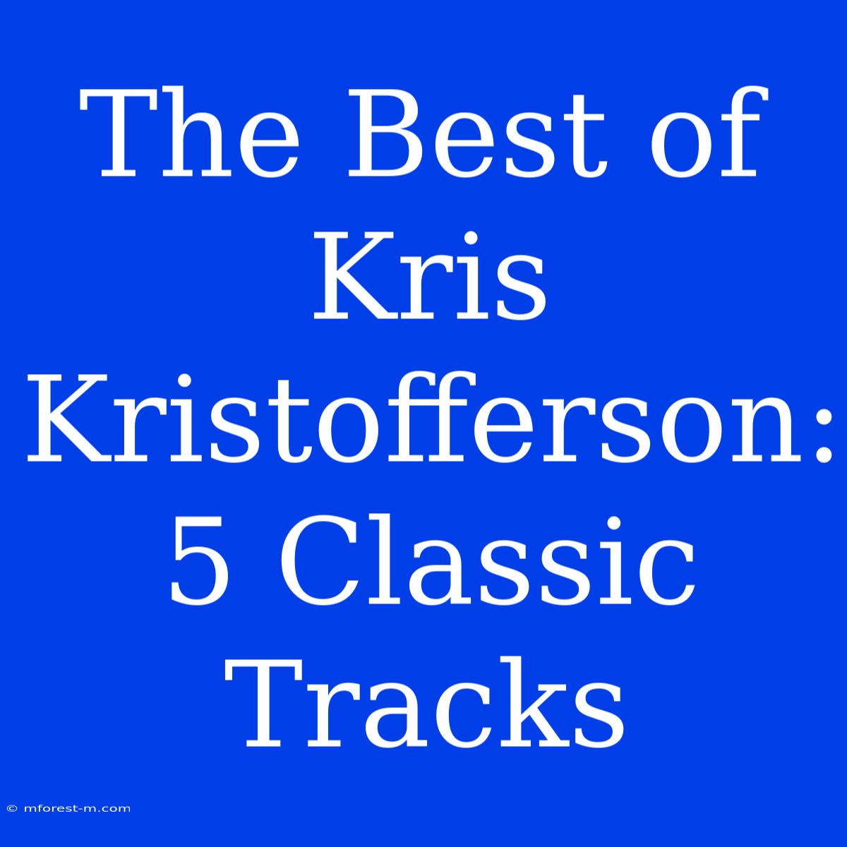 The Best Of Kris Kristofferson: 5 Classic Tracks