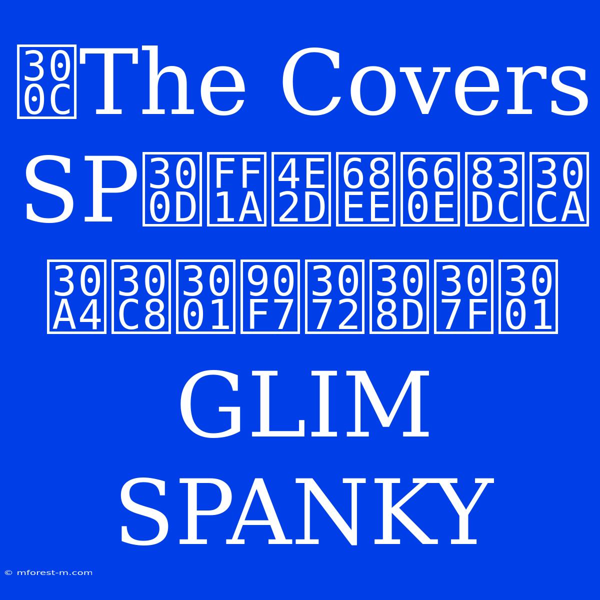 「The Covers SP」：中森明菜ナイト、郷ひろみ、GLIM SPANKY