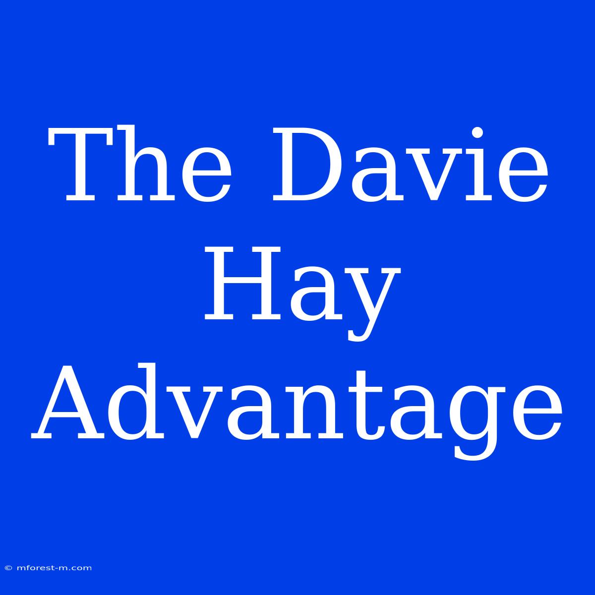 The Davie Hay Advantage