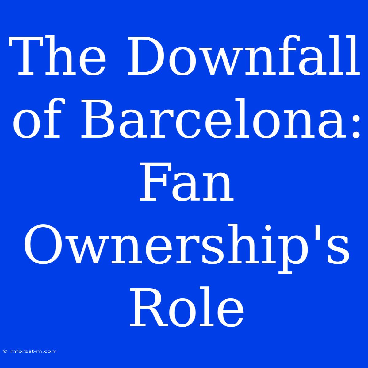 The Downfall Of Barcelona: Fan Ownership's Role